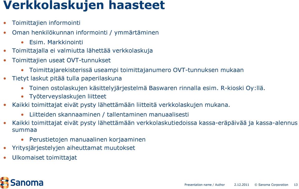 tulla paperilaskuna Toinen ostolaskujen käsittelyjärjestelmä Baswaren rinnalla esim. R-kioski Oy:llä.