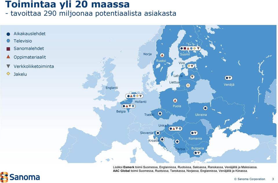 Slovenia Kroatia Romania Serbia Bulgaria Lisäksi Esmerk toimii Suomessa, Englannissa, Ruotsissa, Saksassa, Ranskassa, Venäjällä