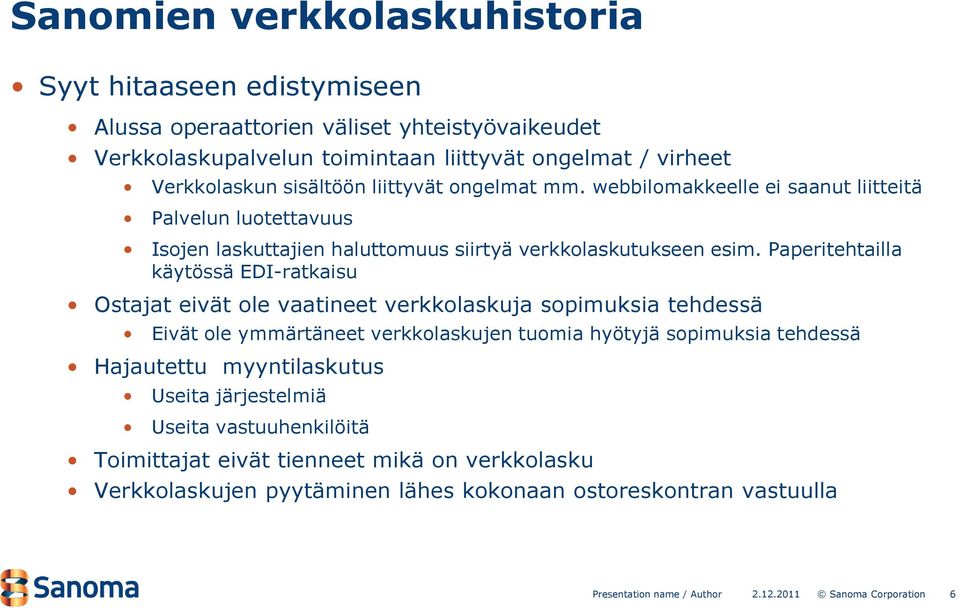 Paperitehtailla käytössä EDI-ratkaisu Ostajat eivät ole vaatineet verkkolaskuja sopimuksia tehdessä Eivät ole ymmärtäneet verkkolaskujen tuomia hyötyjä sopimuksia tehdessä