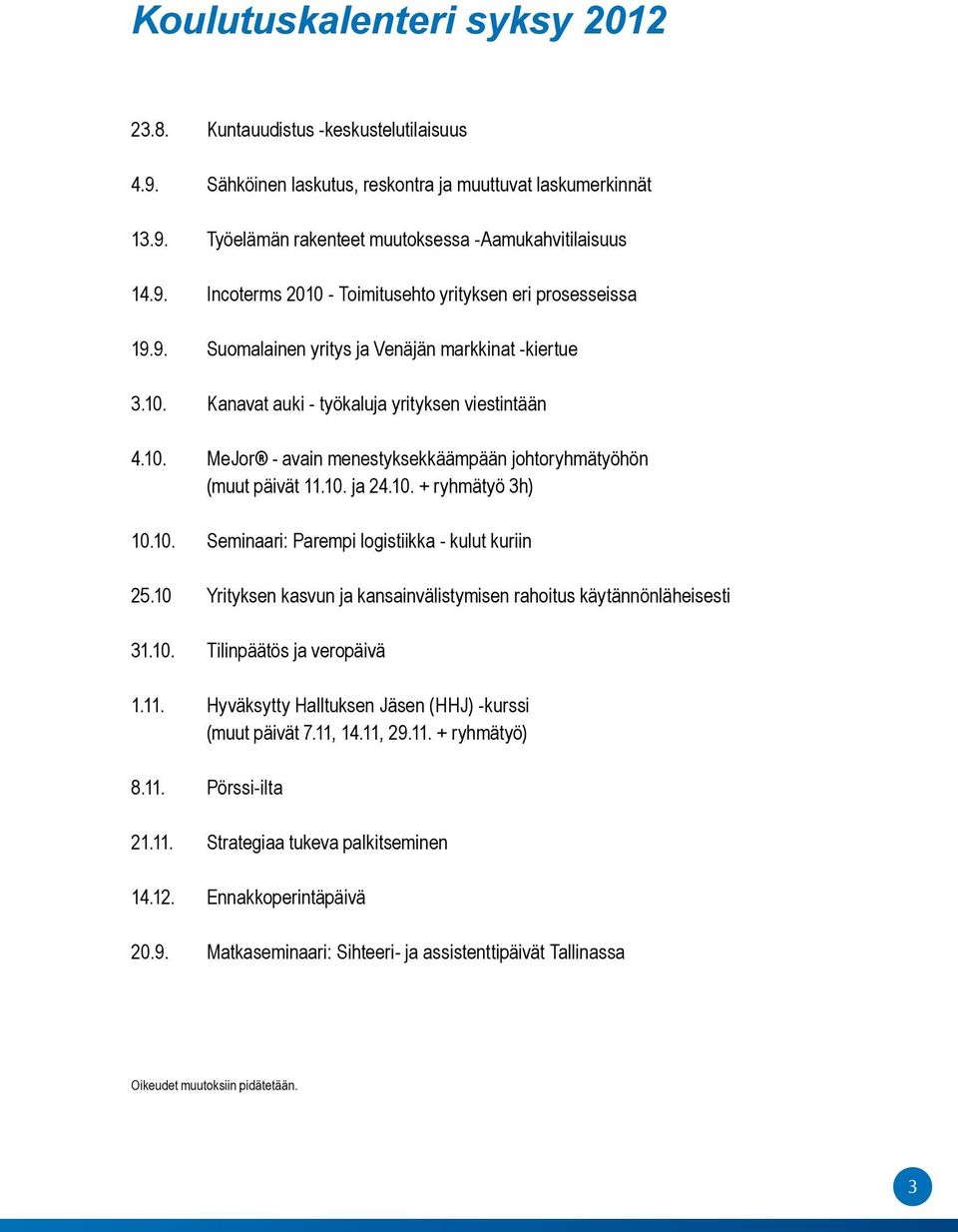 10. Seminaari: Parempi logistiikka - kulut kuriin 25.10 Yrityksen kasvun ja kansainvälistymisen rahoitus käytännönläheisesti 31.10. Tilinpäätös ja veropäivä 1.11.