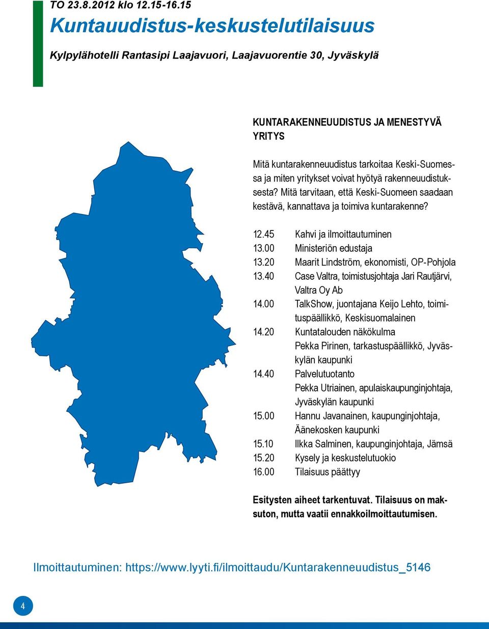 miten yritykset voivat hyötyä rakenneuudistuksesta? Mitä tarvitaan, että Keski-Suomeen saadaan kestävä, kannattava ja toimiva kuntarakenne? 12.45 Kahvi ja ilmoittautuminen 13.