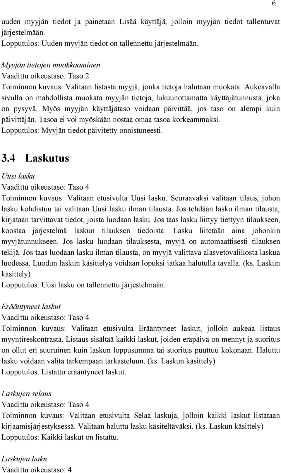 Aukeavalla sivulla on mahdollista muokata myyjän tietoja, lukuunottamatta käyttäjätunnusta, joka on pysyvä. Myös myyjän käyttäjätaso voidaan päivittää, jos taso on alempi kuin päivittäjän.