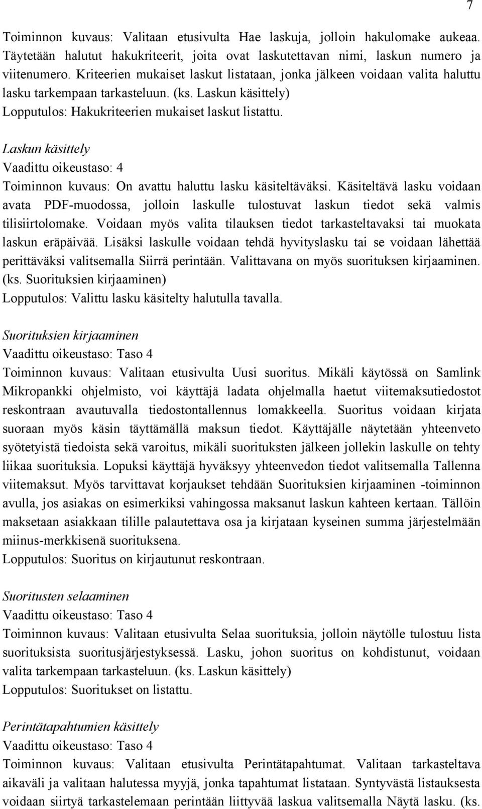 7 Laskun käsittely Vaadittu oikeustaso: 4 Toiminnon kuvaus: On avattu haluttu lasku käsiteltäväksi.