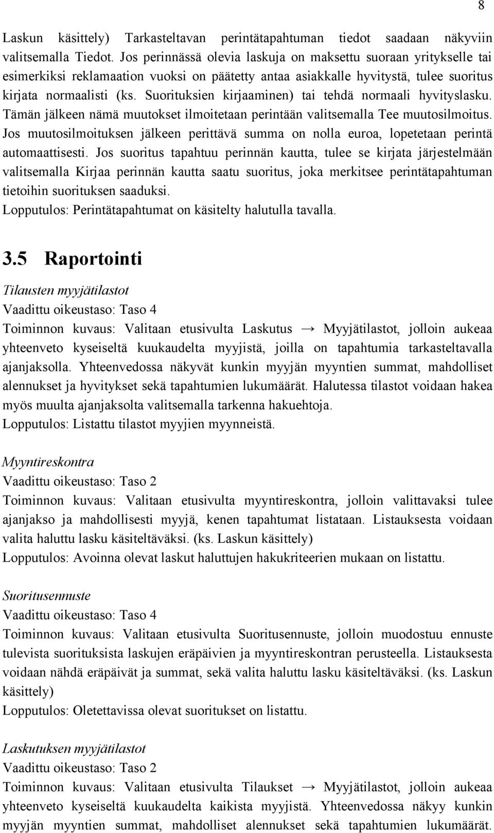 Suorituksien kirjaaminen) tai tehdä normaali hyvityslasku. Tämän jälkeen nämä muutokset ilmoitetaan perintään valitsemalla Tee muutosilmoitus.