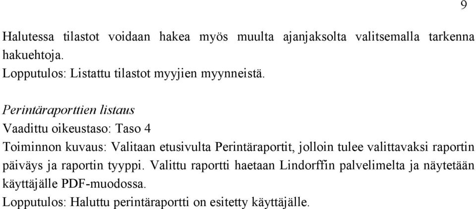 9 Perintäraporttien listaus Vaadittu oikeustaso: Taso 4 Toiminnon kuvaus: Valitaan etusivulta Perintäraportit,