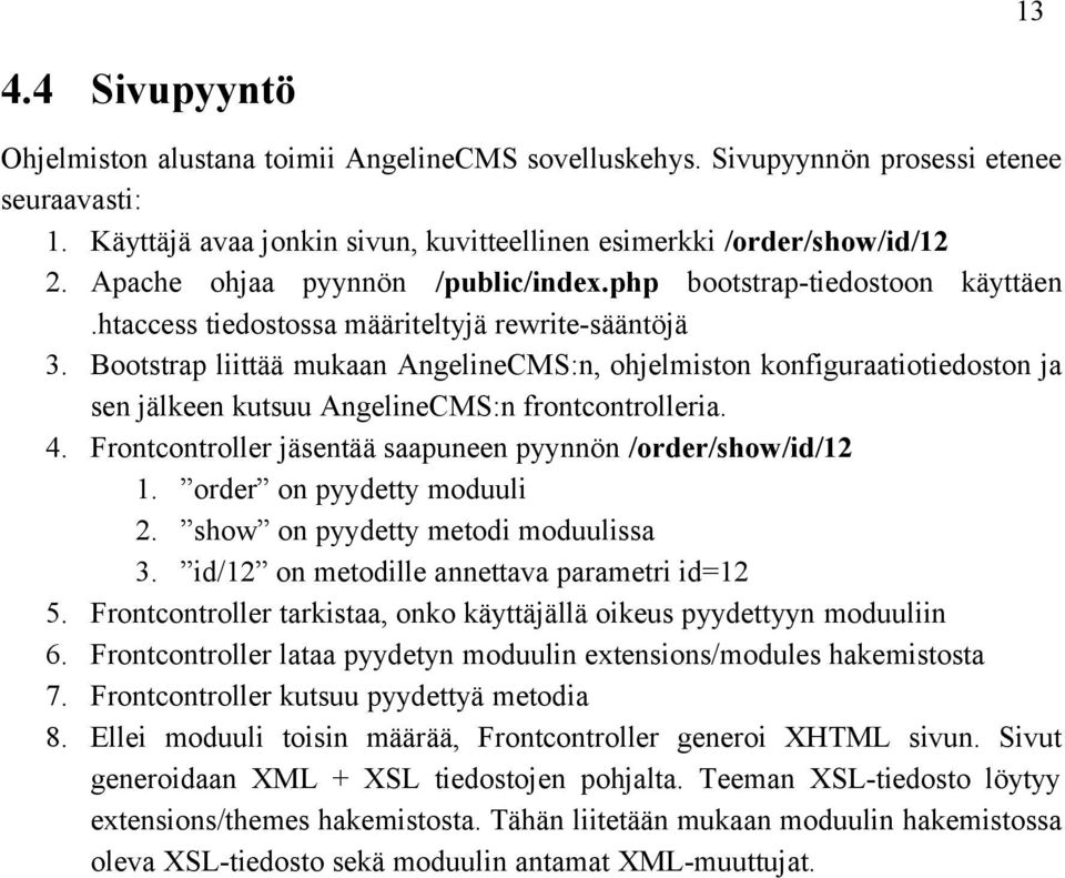 Bootstrap liittää mukaan AngelineCMS:n, ohjelmiston konfiguraatiotiedoston ja sen jälkeen kutsuu AngelineCMS:n frontcontrolleria. 4. Frontcontroller jäsentää saapuneen pyynnön /order/show/id/12 1.