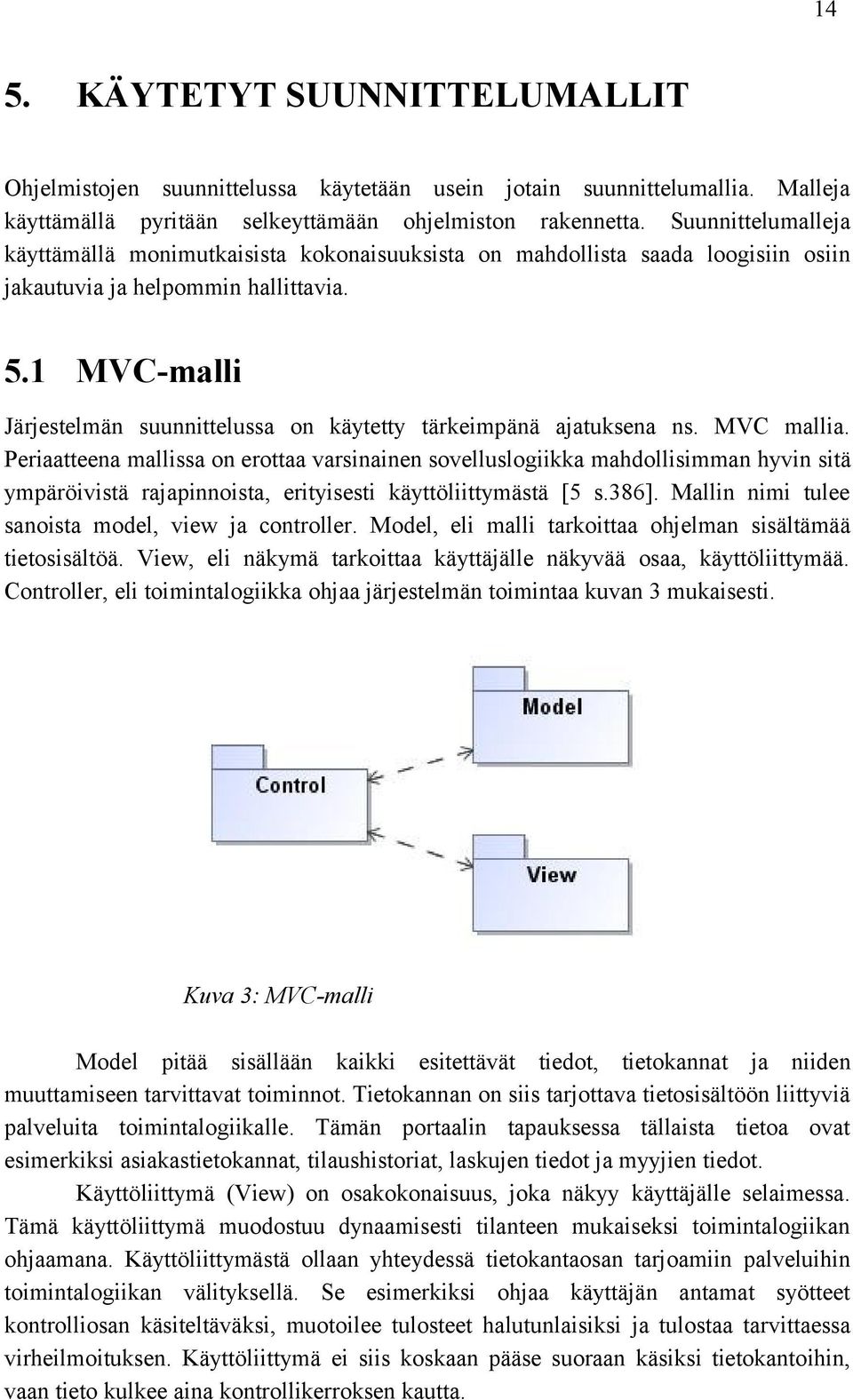 1 MVC-malli Järjestelmän suunnittelussa on käytetty tärkeimpänä ajatuksena ns. MVC mallia.