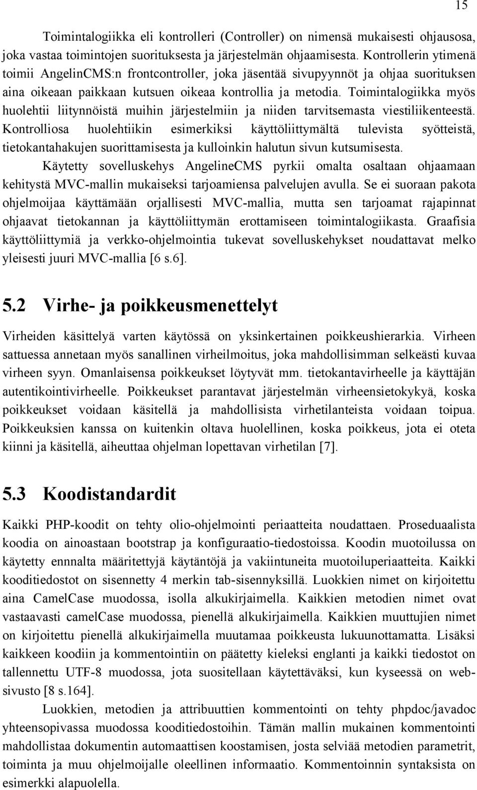 Toimintalogiikka myös huolehtii liitynnöistä muihin järjestelmiin ja niiden tarvitsemasta viestiliikenteestä.