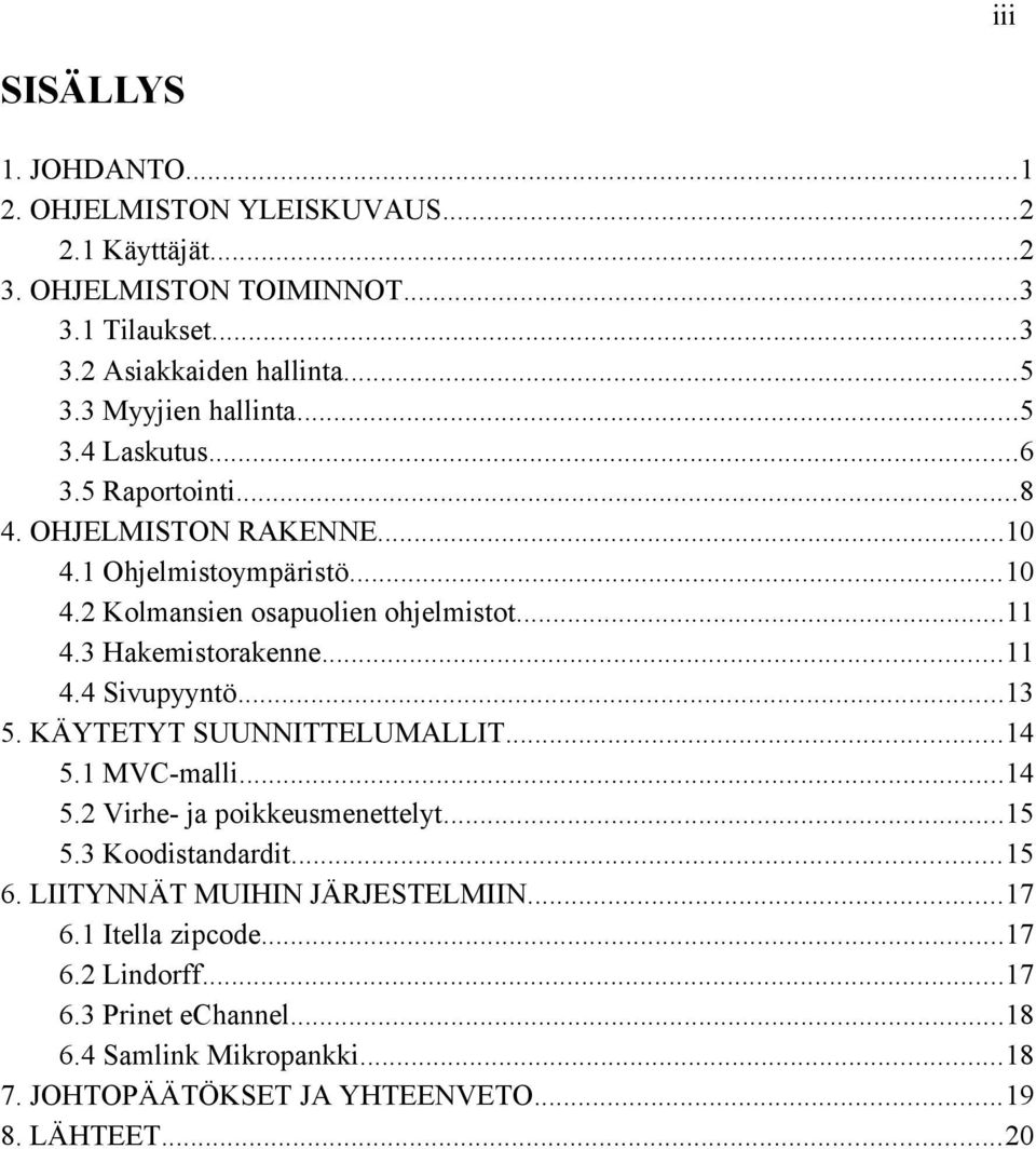 3 Hakemistorakenne...11 4.4 Sivupyyntö...13 5. KÄYTETYT SUUNNITTELUMALLIT...14 5.1 MVC-malli...14 5.2 Virhe- ja poikkeusmenettelyt...15 5.3 Koodistandardit...15 6.