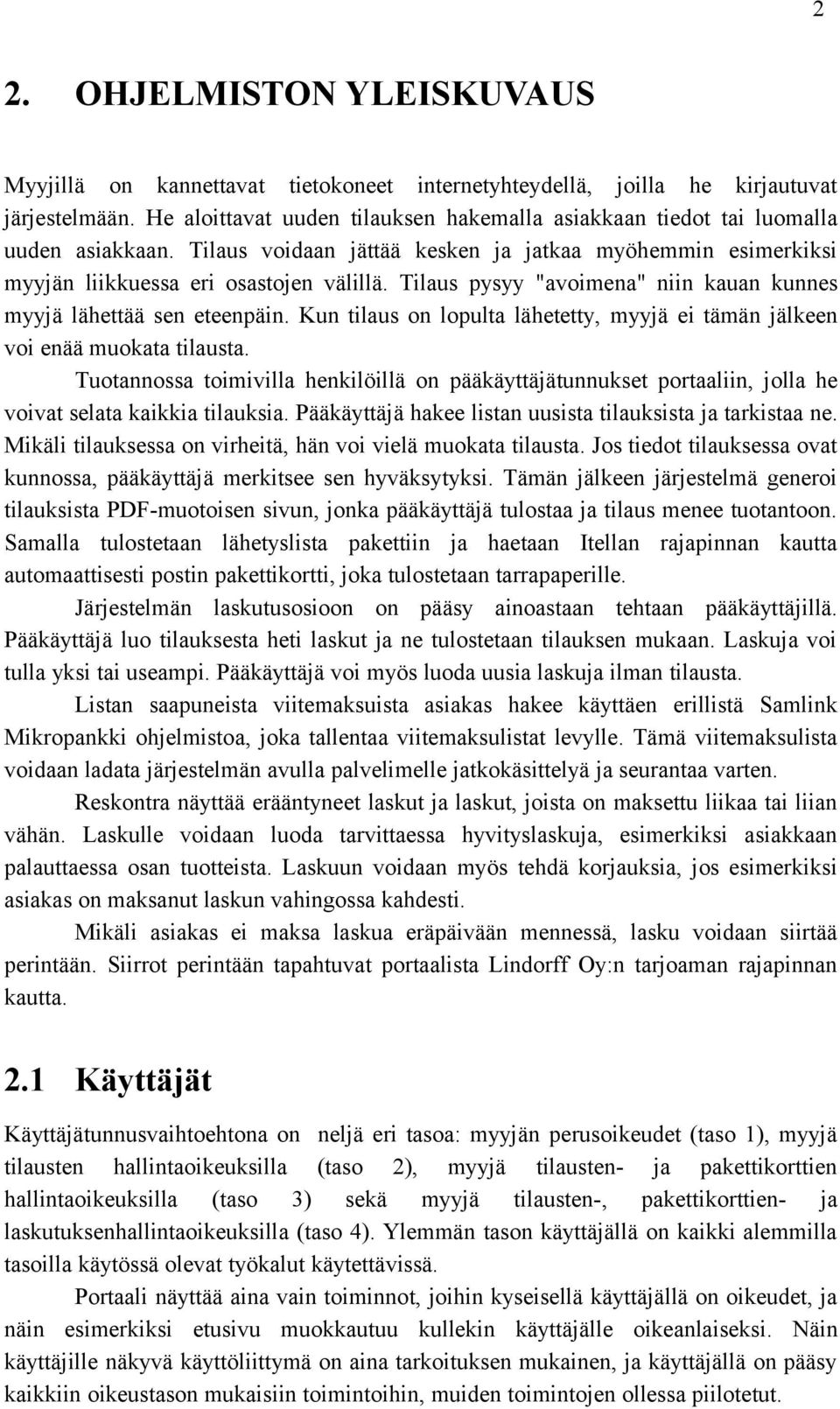 Tilaus pysyy "avoimena" niin kauan kunnes myyjä lähettää sen eteenpäin. Kun tilaus on lopulta lähetetty, myyjä ei tämän jälkeen voi enää muokata tilausta.