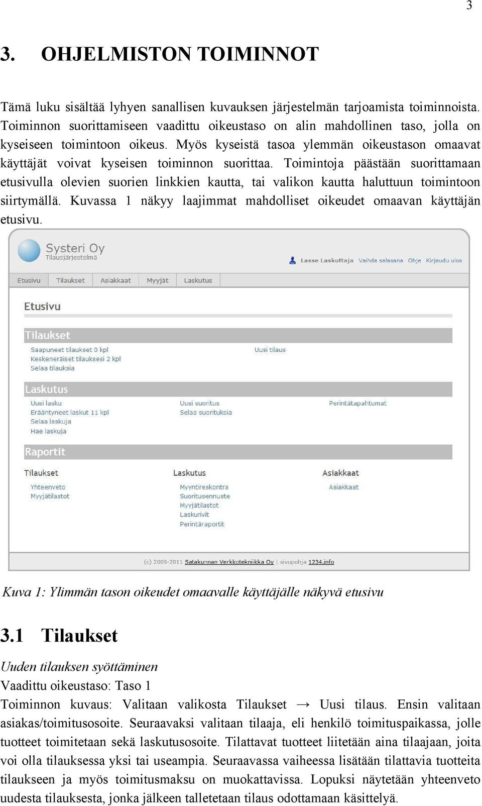 Myös kyseistä tasoa ylemmän oikeustason omaavat käyttäjät voivat kyseisen toiminnon suorittaa.