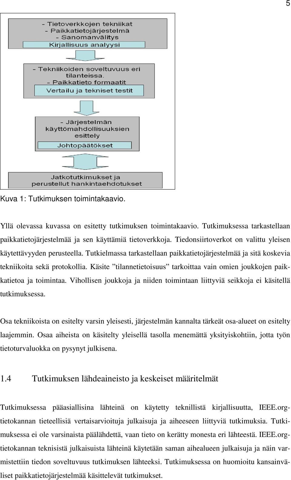 Käsite tilannetietoisuus tarkoittaa vain omien joukkojen paikkatietoa ja toimintaa. Vihollisen joukkoja ja niiden toimintaan liittyviä seikkoja ei käsitellä tutkimuksessa.