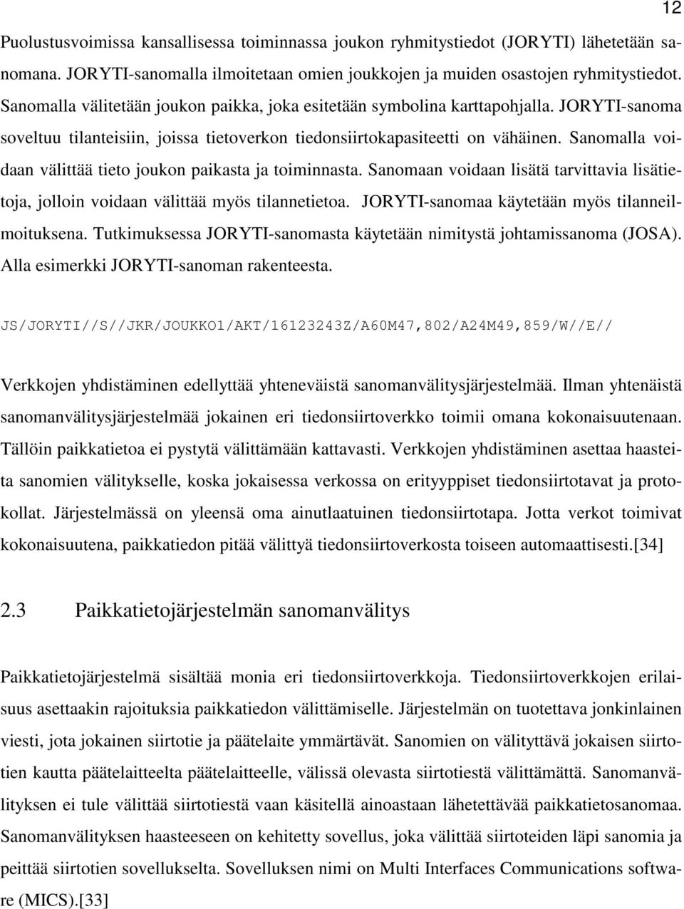 Sanomalla voidaan välittää tieto joukon paikasta ja toiminnasta. Sanomaan voidaan lisätä tarvittavia lisätietoja, jolloin voidaan välittää myös tilannetietoa.