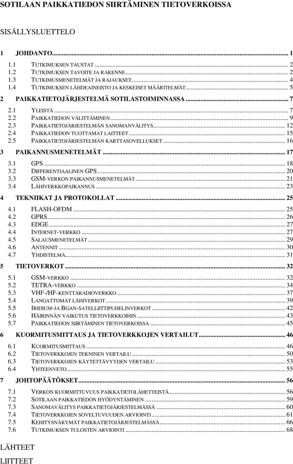 3 PAIKKATIETOJÄRJESTELMÄN SANOMANVÄLITYS... 12 2.4 PAIKKATIEDON TUOTTAMAT LAITTEET... 15 2.5 PAIKKATIETOJÄRJESTELMÄN KARTTASOVELLUKSET... 16 3 PAIKANNUSMENETELMÄT... 17 3.1 GPS... 18 3.