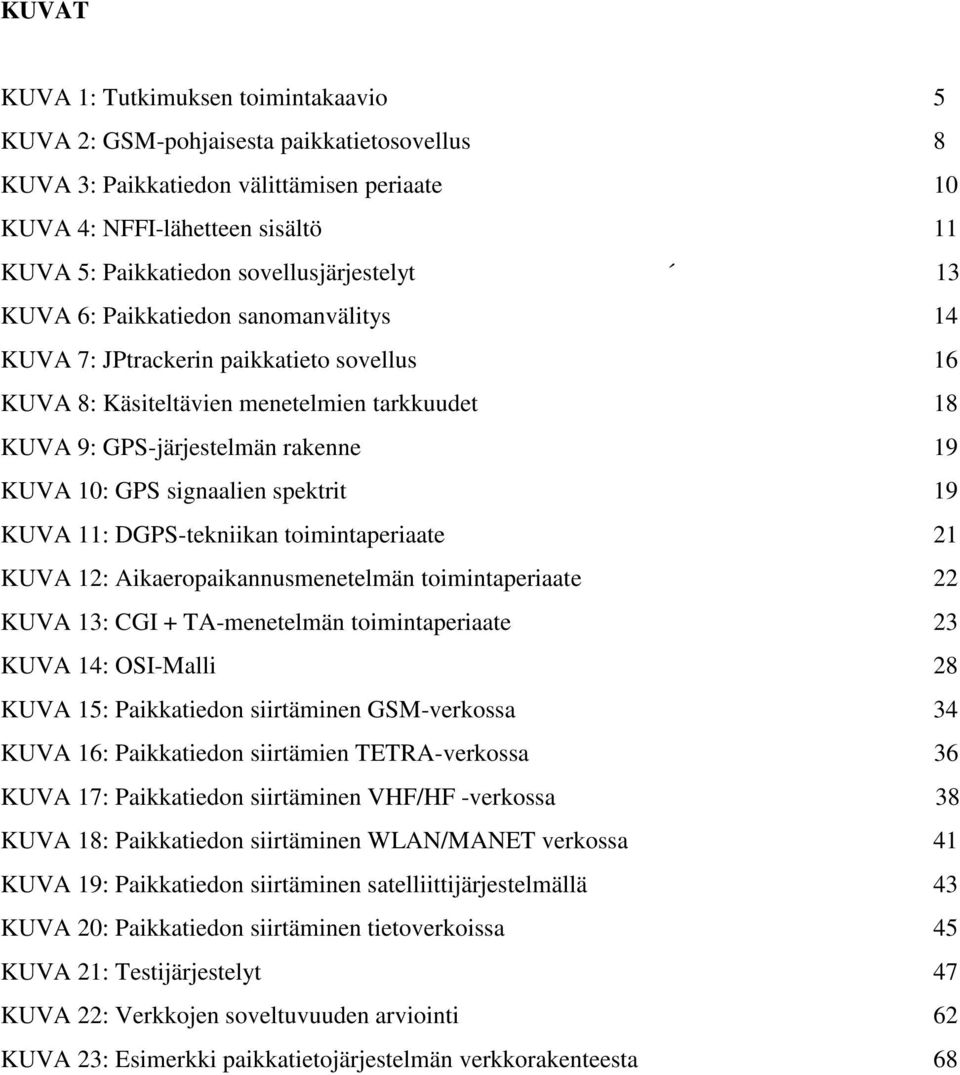 GPS signaalien spektrit 19 KUVA 11: DGPS-tekniikan toimintaperiaate 21 KUVA 12: Aikaeropaikannusmenetelmän toimintaperiaate 22 KUVA 13: CGI + TA-menetelmän toimintaperiaate 23 KUVA 14: OSI-Malli 28