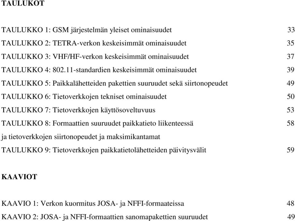 11-standardien keskeisimmät ominaisuudet 39 TAULUKKO 5: Paikkalähetteiden pakettien suuruudet sekä siirtonopeudet 49 TAULUKKO 6: Tietoverkkojen tekniset ominaisuudet 50 TAULUKKO