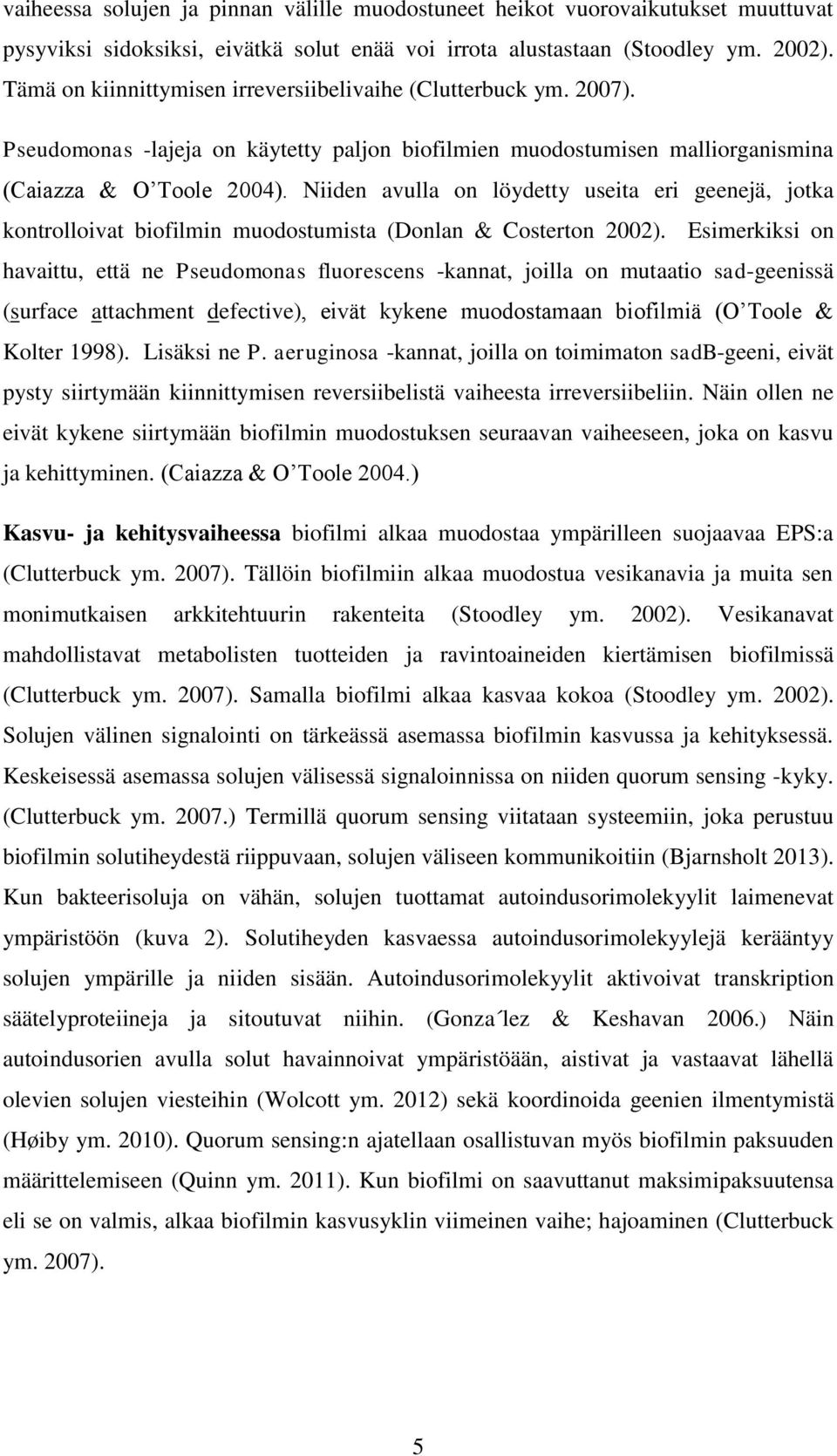 Niiden avulla on löydetty useita eri geenejä, jotka kontrolloivat biofilmin muodostumista (Donlan & Costerton 2002).