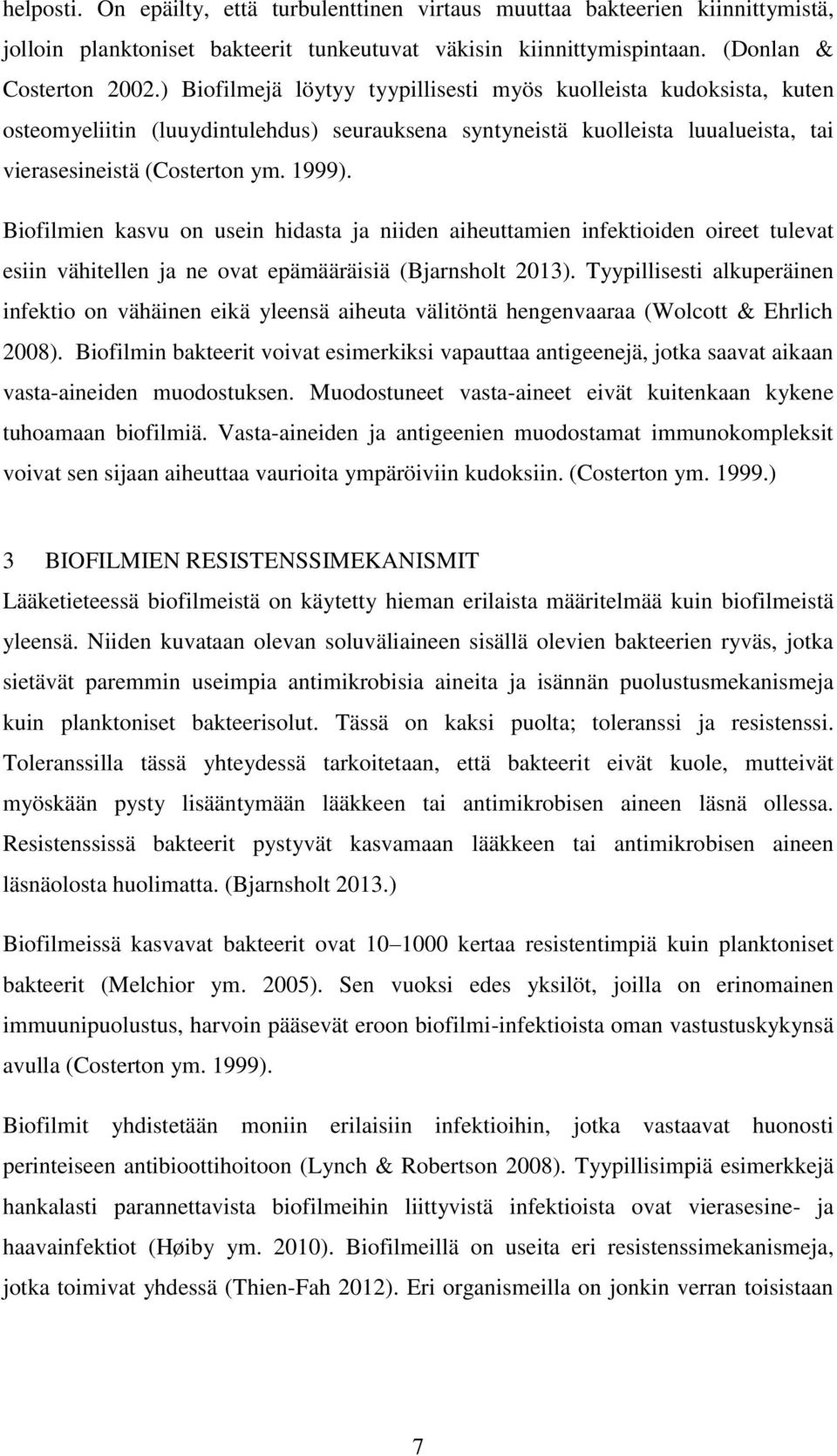 Biofilmien kasvu on usein hidasta ja niiden aiheuttamien infektioiden oireet tulevat esiin vähitellen ja ne ovat epämääräisiä (Bjarnsholt 2013).