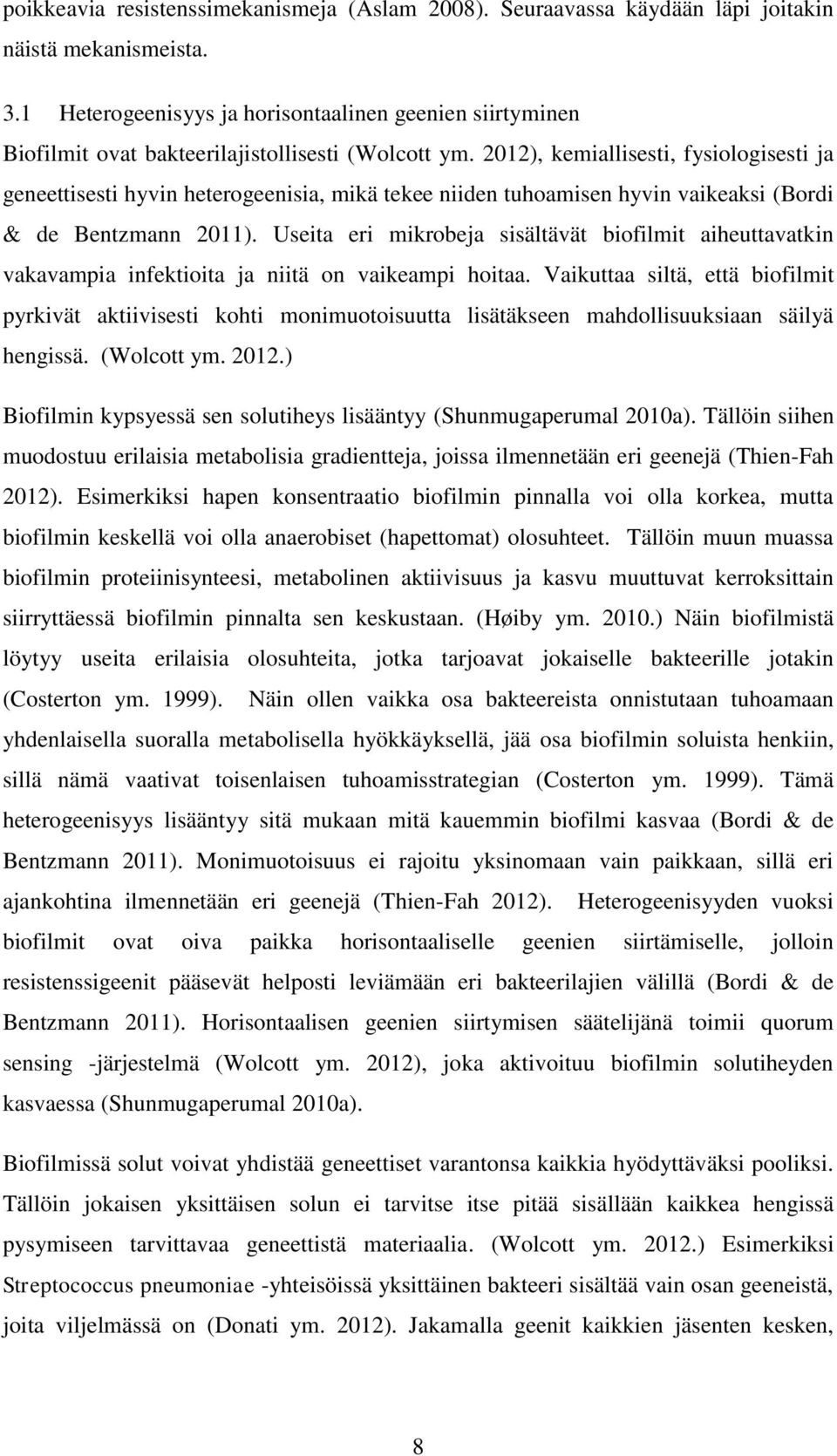 2012), kemiallisesti, fysiologisesti ja geneettisesti hyvin heterogeenisia, mikä tekee niiden tuhoamisen hyvin vaikeaksi (Bordi & de Bentzmann 2011).