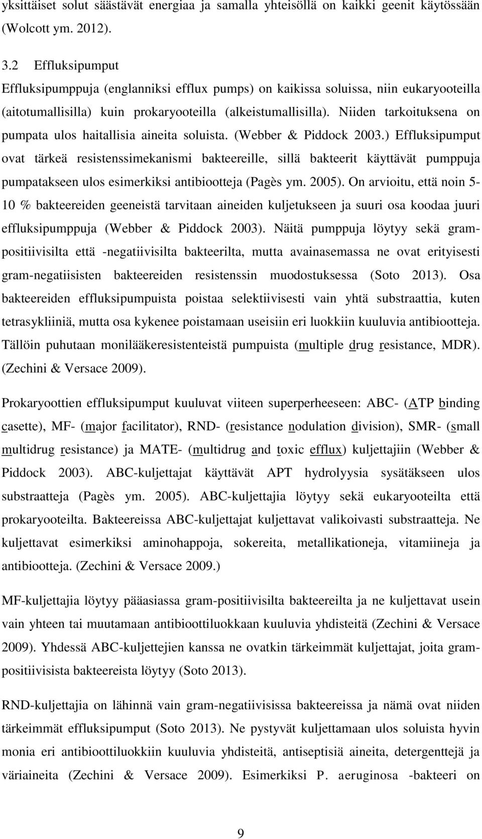 Niiden tarkoituksena on pumpata ulos haitallisia aineita soluista. (Webber & Piddock 2003.