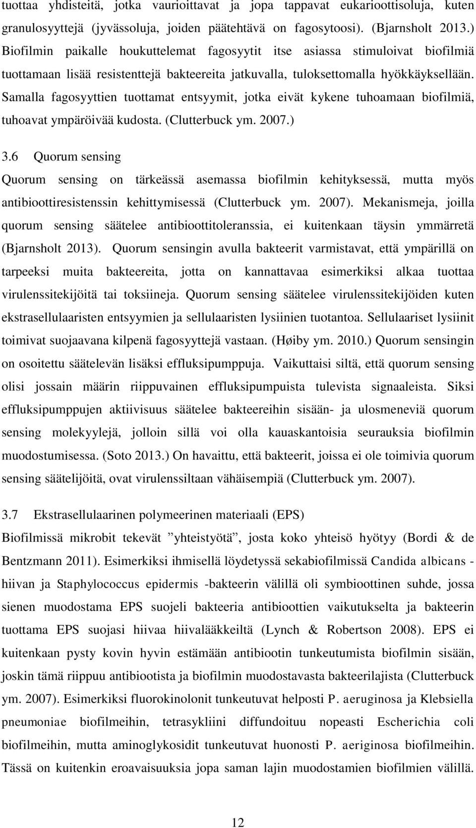 Samalla fagosyyttien tuottamat entsyymit, jotka eivät kykene tuhoamaan biofilmiä, tuhoavat ympäröivää kudosta. (Clutterbuck ym. 2007.) 3.