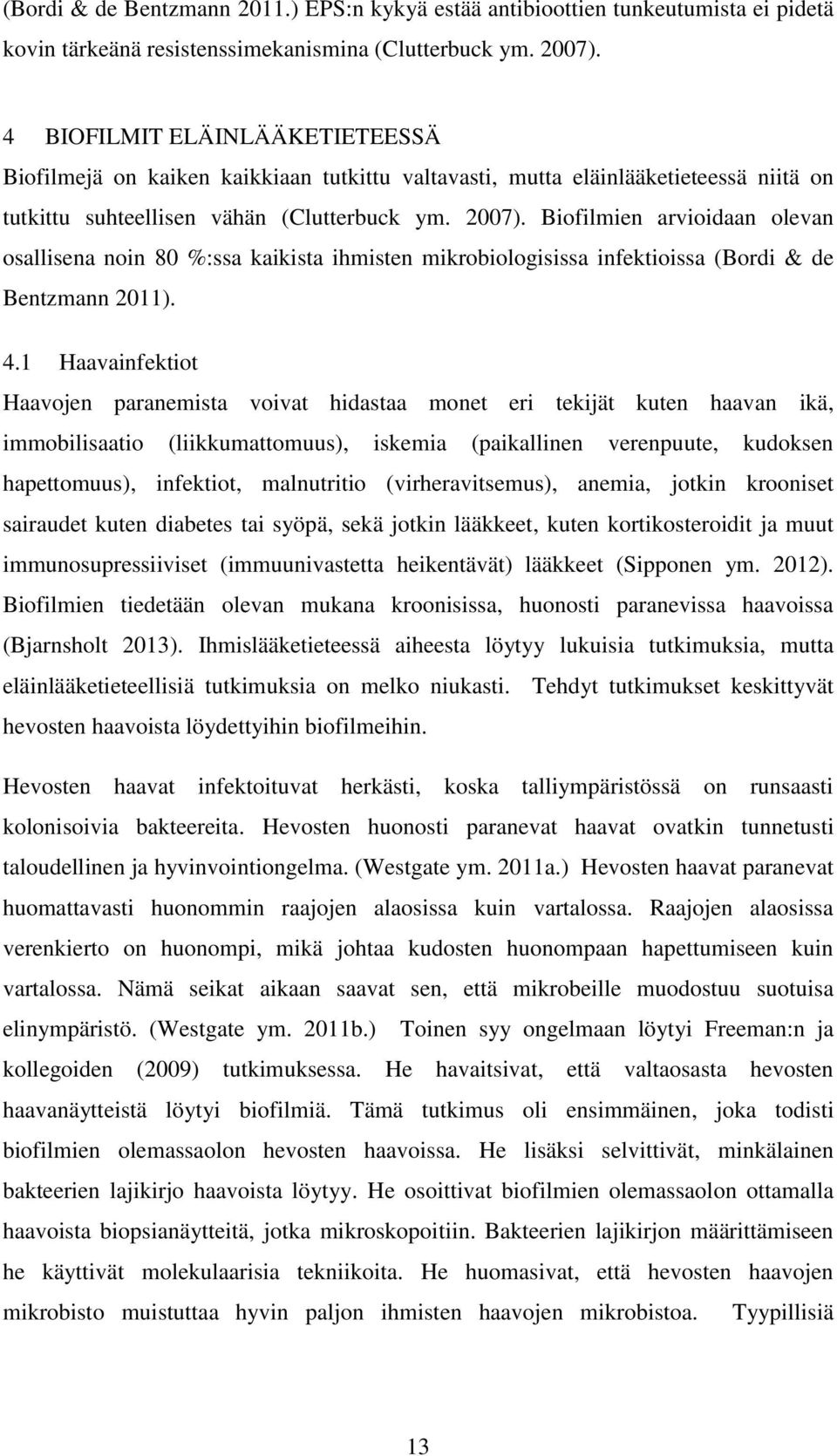 Biofilmien arvioidaan olevan osallisena noin 80 %:ssa kaikista ihmisten mikrobiologisissa infektioissa (Bordi & de Bentzmann 2011). 4.