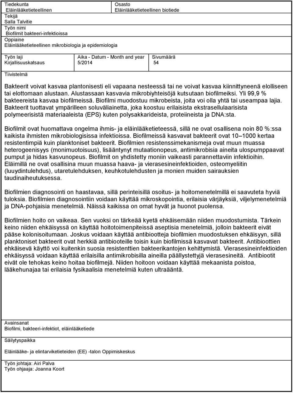 tai elottomaan alustaan. Alustassaan kasvavia mikrobiyhteisöjä kutsutaan biofilmeiksi. Yli 99,9 % bakteereista kasvaa biofilmeissä.