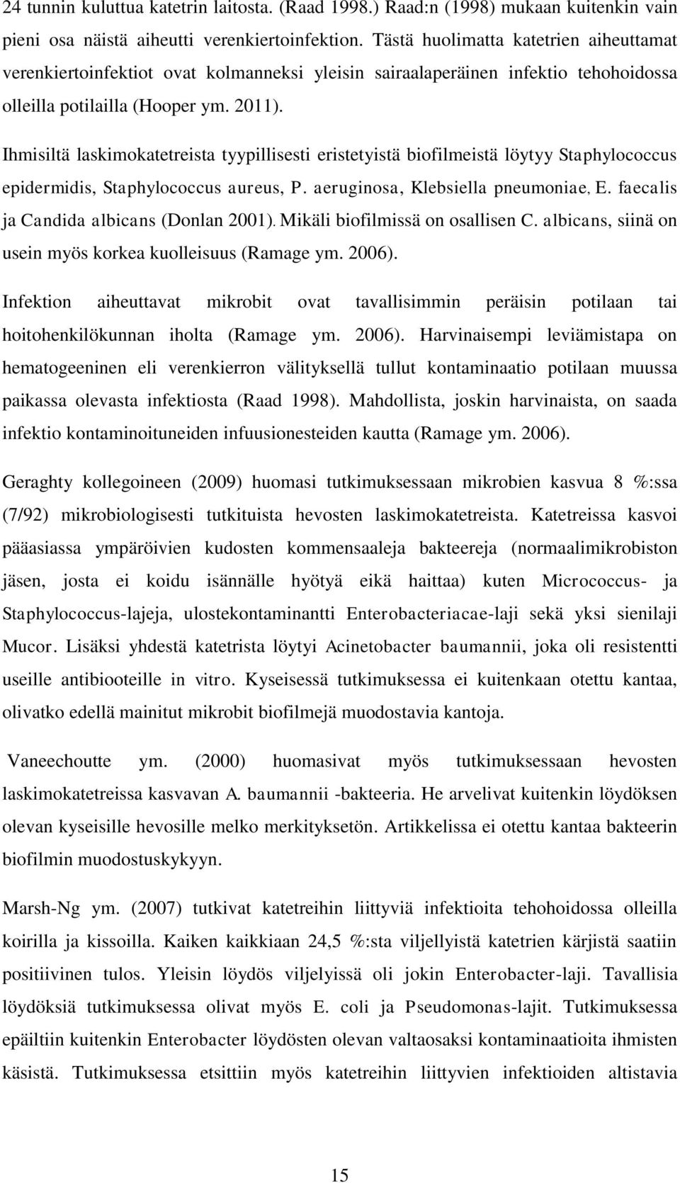 Ihmisiltä laskimokatetreista tyypillisesti eristetyistä biofilmeistä löytyy Staphylococcus epidermidis, Staphylococcus aureus, P. aeruginosa, Klebsiella pneumoniae, E.