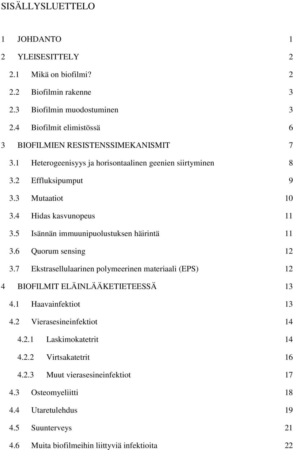 4 Hidas kasvunopeus 11 3.5 Isännän immuunipuolustuksen häirintä 11 3.6 Quorum sensing 12 3.