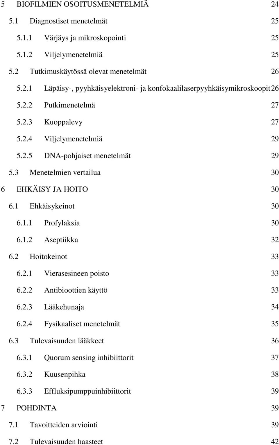 2 Hoitokeinot 33 6.2.1 Vierasesineen poisto 33 6.2.2 Antibioottien käyttö 33 6.2.3 Lääkehunaja 34 6.2.4 Fysikaaliset menetelmät 35 6.3 Tulevaisuuden lääkkeet 36 6.3.1 Quorum sensing inhibiittorit 37 6.