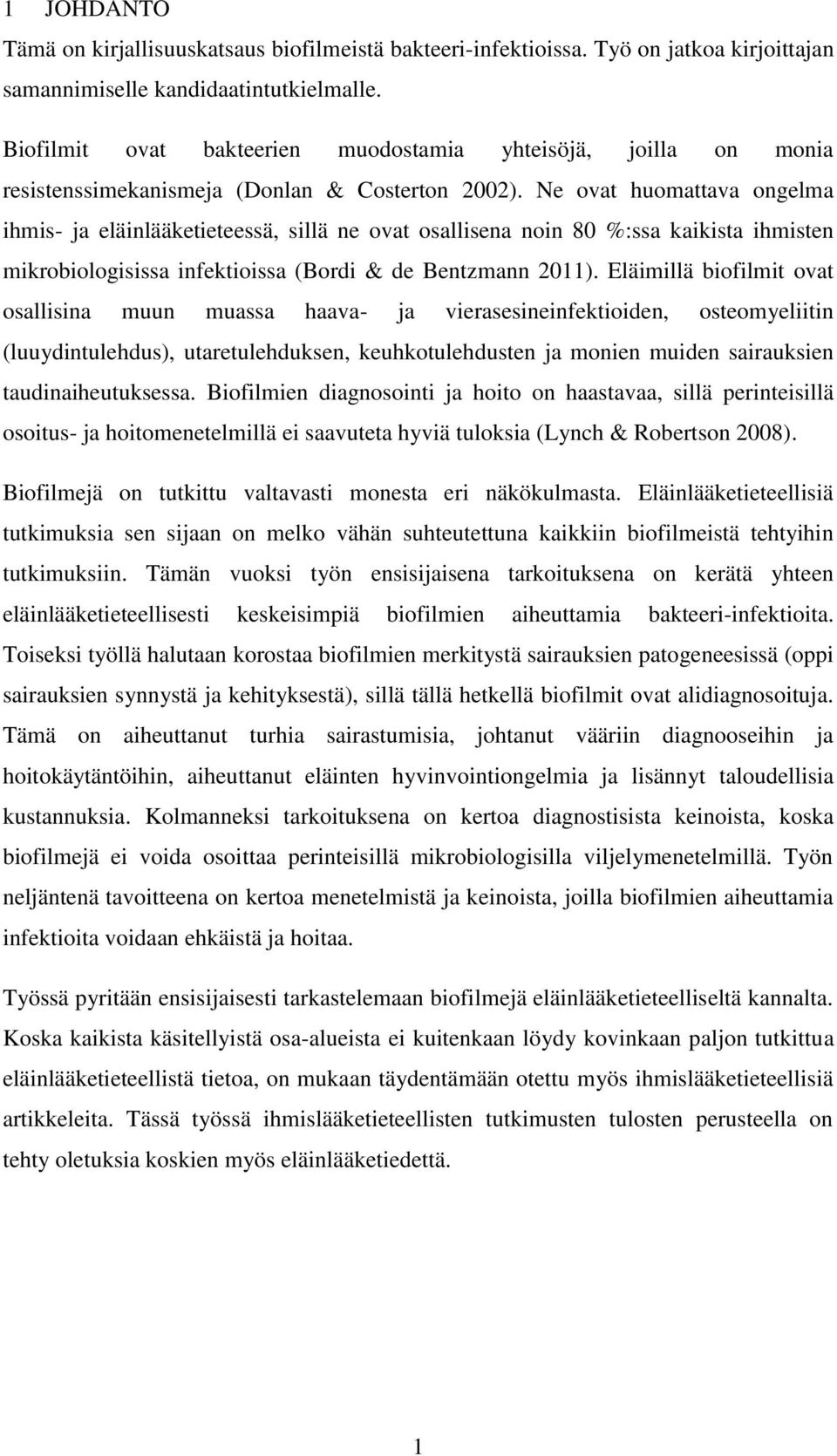 Ne ovat huomattava ongelma ihmis- ja eläinlääketieteessä, sillä ne ovat osallisena noin 80 %:ssa kaikista ihmisten mikrobiologisissa infektioissa (Bordi & de Bentzmann 2011).