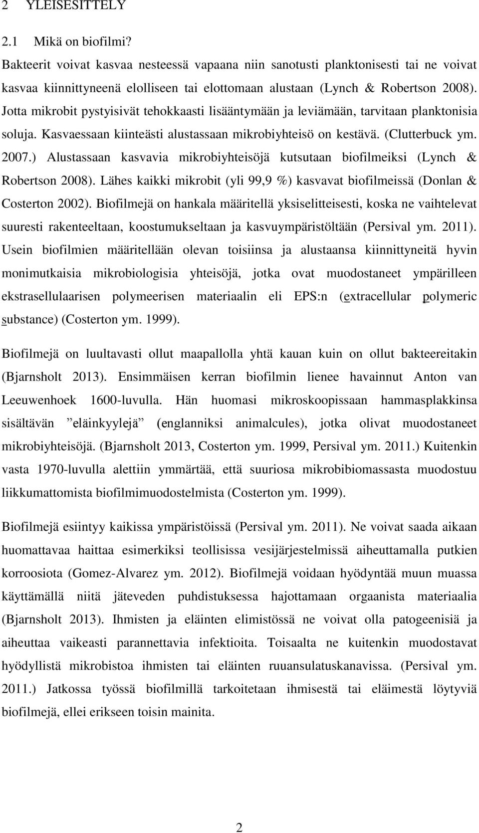 Jotta mikrobit pystyisivät tehokkaasti lisääntymään ja leviämään, tarvitaan planktonisia soluja. Kasvaessaan kiinteästi alustassaan mikrobiyhteisö on kestävä. (Clutterbuck ym. 2007.