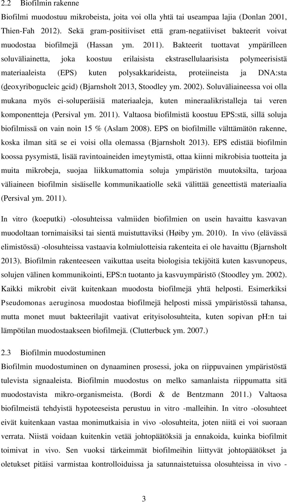 Bakteerit tuottavat ympärilleen soluväliainetta, joka koostuu erilaisista ekstrasellulaarisista polymeerisistä materiaaleista (EPS) kuten polysakkarideista, proteiineista ja DNA:sta (deoxyribonucleic