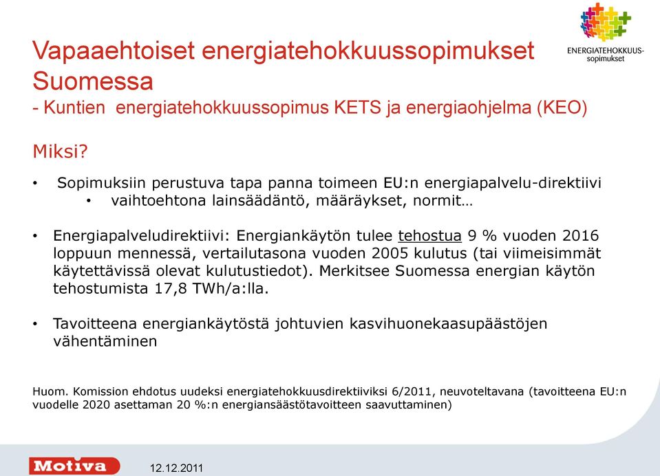 vuoden 2016 loppuun mennessä, vertailutasona vuoden 2005 kulutus (tai viimeisimmät käytettävissä olevat kulutustiedot). Merkitsee Suomessa energian käytön tehostumista 17,8 TWh/a:lla.