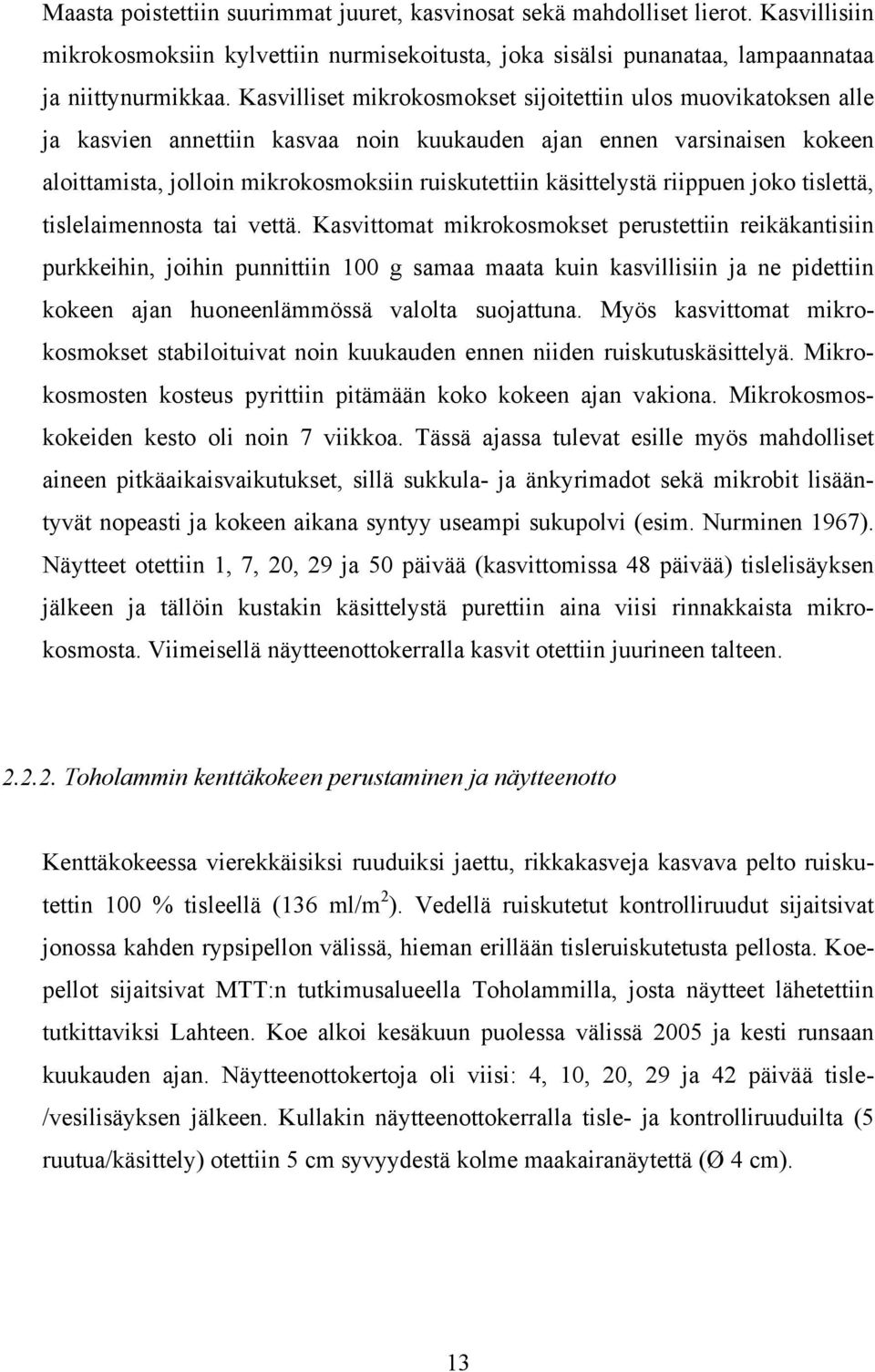 käsittelystä riippuen joko tislettä, tislelaimennosta tai vettä.
