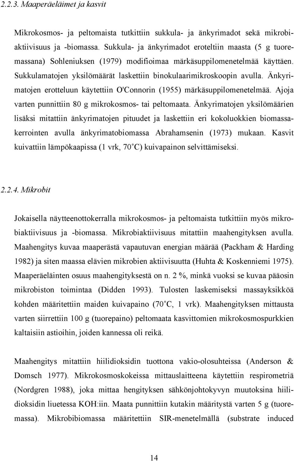 Änkyrimatojen erotteluun käytettiin O'Connorin (1955) märkäsuppilomenetelmää. Ajoja varten punnittiin 80 g mikrokosmos- tai peltomaata.