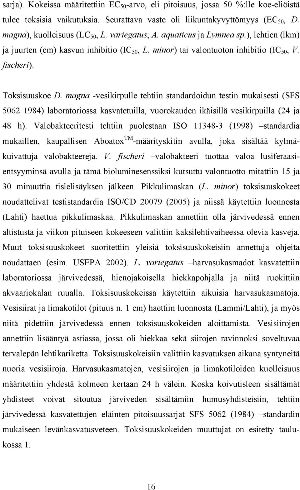 magna -vesikirpulle tehtiin standardoidun testin mukaisesti (SFS 5062 1984) laboratoriossa kasvatetuilla, vuorokauden ikäisillä vesikirpuilla (24 ja 48 h).