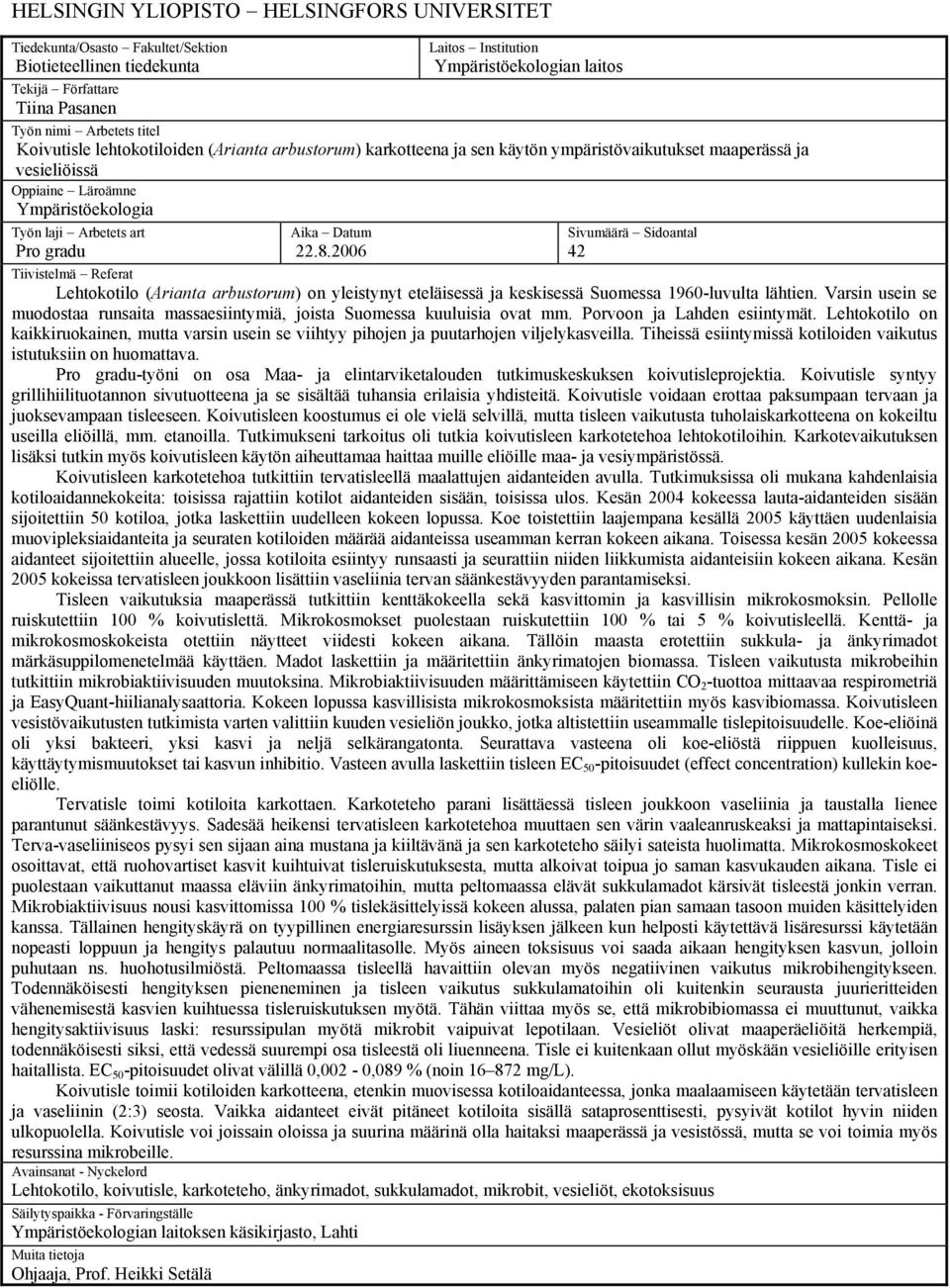 gradu Aika Datum 22.8.2006 Sivumäärä Sidoantal 42 Tiivistelmä Referat Lehtokotilo (Arianta arbustorum) on yleistynyt eteläisessä ja keskisessä Suomessa 1960-luvulta lähtien.