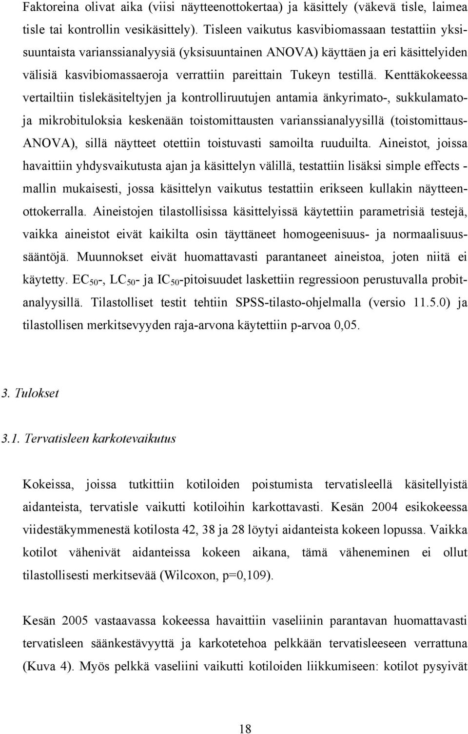 Kenttäkokeessa vertailtiin tislekäsiteltyjen ja kontrolliruutujen antamia änkyrimato-, sukkulamatoja mikrobituloksia keskenään toistomittausten varianssianalyysillä (toistomittaus- ANOVA), sillä