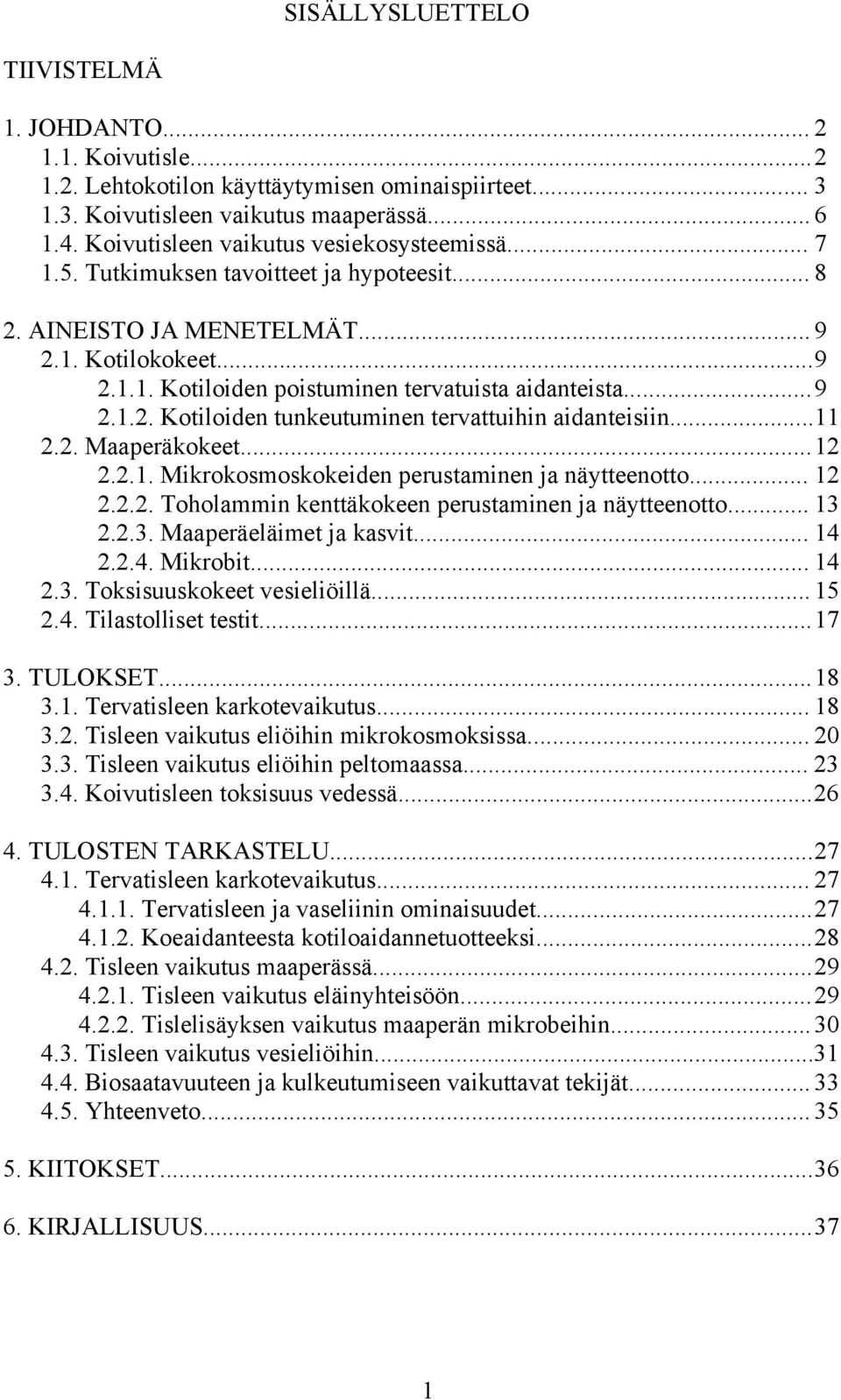 .. 9 2.1.2. Kotiloiden tunkeutuminen tervattuihin aidanteisiin... 11 2.2. Maaperäkokeet... 12 2.2.1. Mikrokosmoskokeiden perustaminen ja näytteenotto... 12 2.2.2. Toholammin kenttäkokeen perustaminen ja näytteenotto.