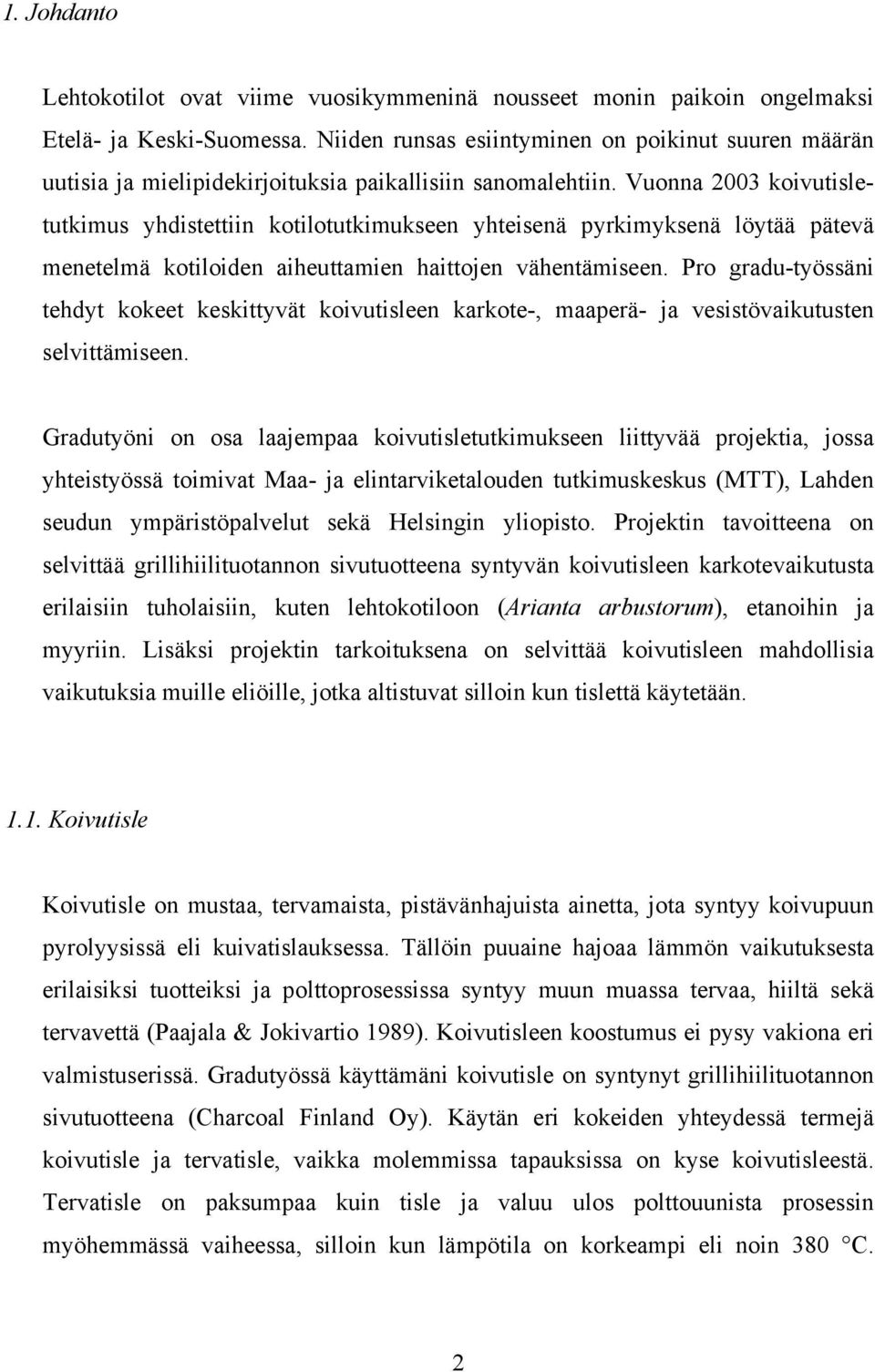 Vuonna 2003 koivutisletutkimus yhdistettiin kotilotutkimukseen yhteisenä pyrkimyksenä löytää pätevä menetelmä kotiloiden aiheuttamien haittojen vähentämiseen.