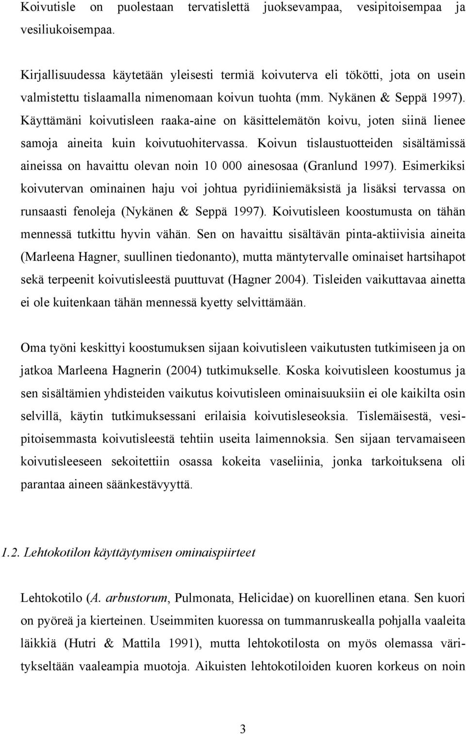 Käyttämäni koivutisleen raaka-aine on käsittelemätön koivu, joten siinä lienee samoja aineita kuin koivutuohitervassa.