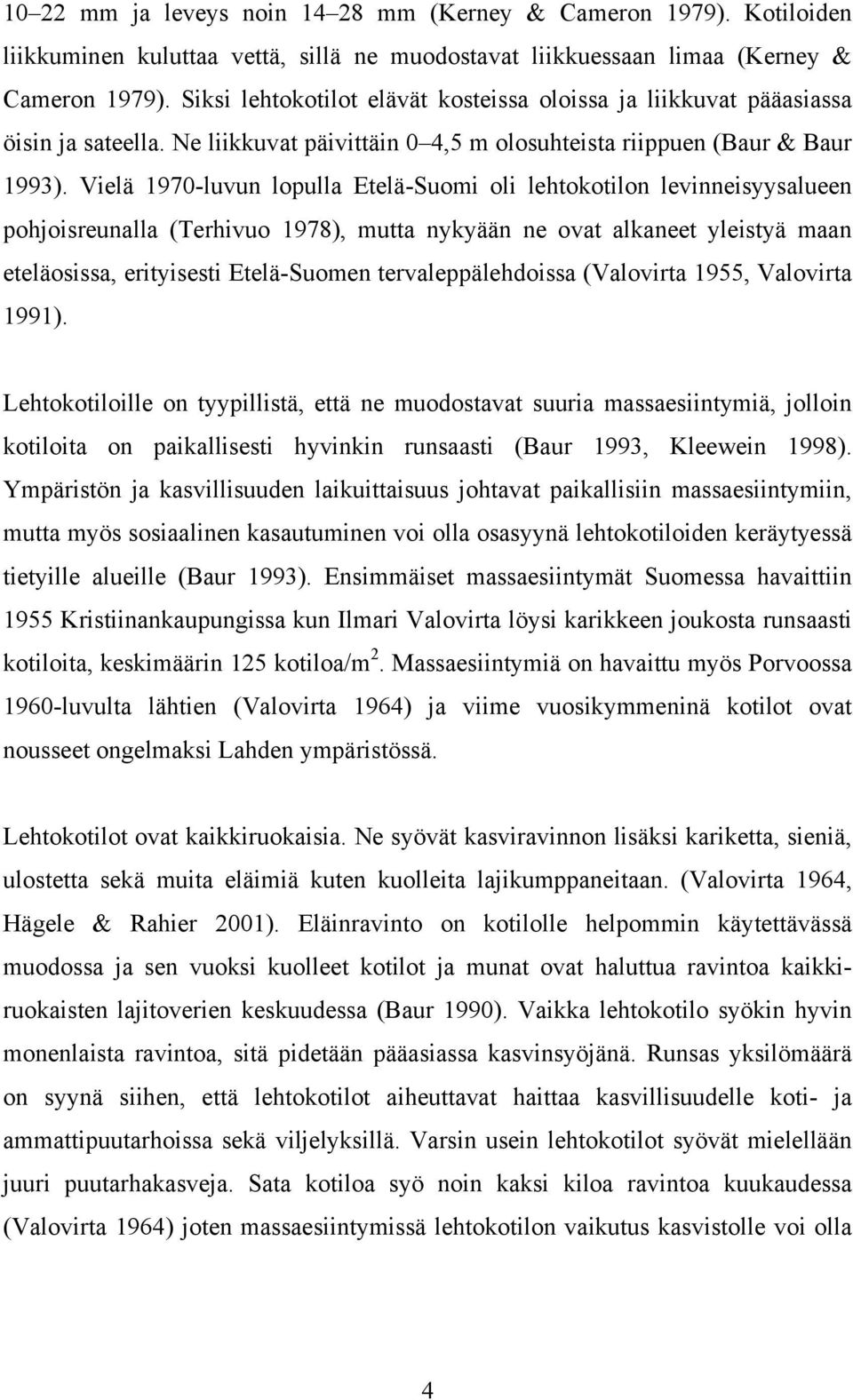 Vielä 1970-luvun lopulla Etelä-Suomi oli lehtokotilon levinneisyysalueen pohjoisreunalla (Terhivuo 1978), mutta nykyään ne ovat alkaneet yleistyä maan eteläosissa, erityisesti Etelä-Suomen