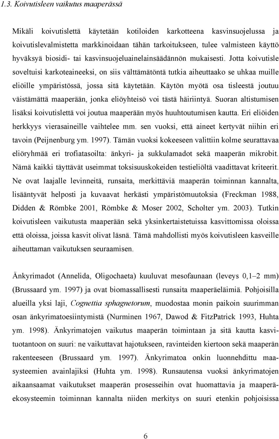 Jotta koivutisle soveltuisi karkoteaineeksi, on siis välttämätöntä tutkia aiheuttaako se uhkaa muille eliöille ympäristössä, jossa sitä käytetään.