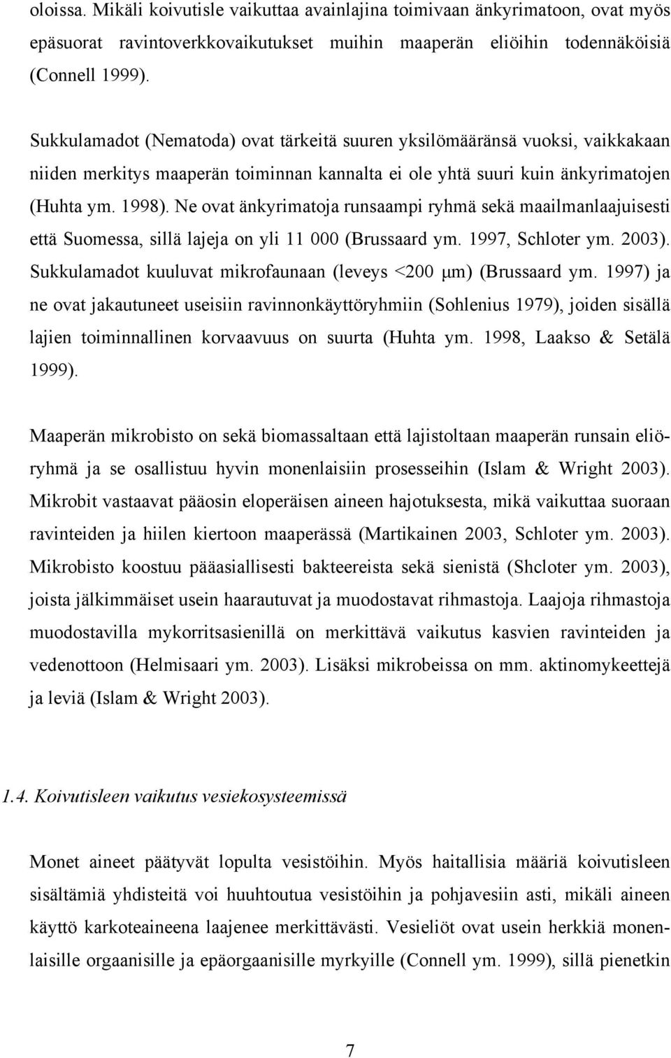 Ne ovat änkyrimatoja runsaampi ryhmä sekä maailmanlaajuisesti että Suomessa, sillä lajeja on yli 11 000 (Brussaard ym. 1997, Schloter ym. 2003).