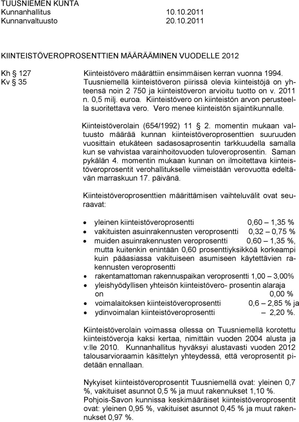 Kiinteistövero on kiinteistön arvon perusteella suoritettava vero. Vero menee kiinteistön sijaintikunnalle. Kiinteistöverolain (654/1992) 11 2.