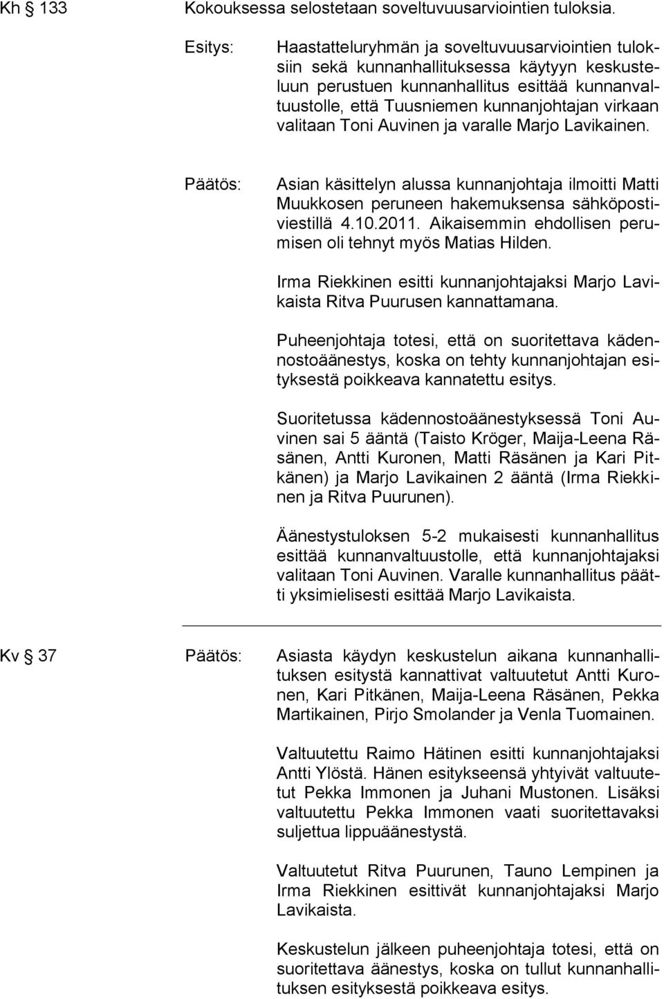 valitaan Toni Auvinen ja varalle Marjo Lavikainen. Asian käsittelyn alussa kunnanjohtaja ilmoitti Matti Muukkosen peruneen hakemuksensa sähköpostiviestillä 4.10.2011.