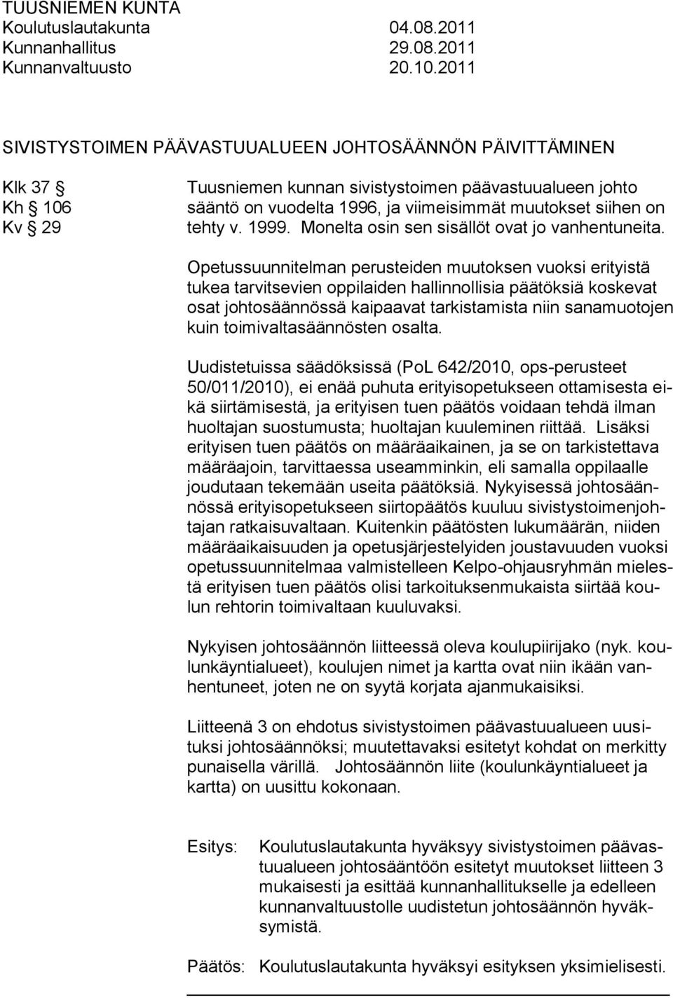 2011 SIVISTYSTOIMEN PÄÄVASTUUALUEEN JOHTOSÄÄNNÖN PÄIVITTÄMINEN Klk 37 Kh 106 Kv 29 Tuusniemen kunnan sivistystoimen päävastuualueen johto sääntö on vuodelta 1996, ja viimeisimmät muutokset siihen on