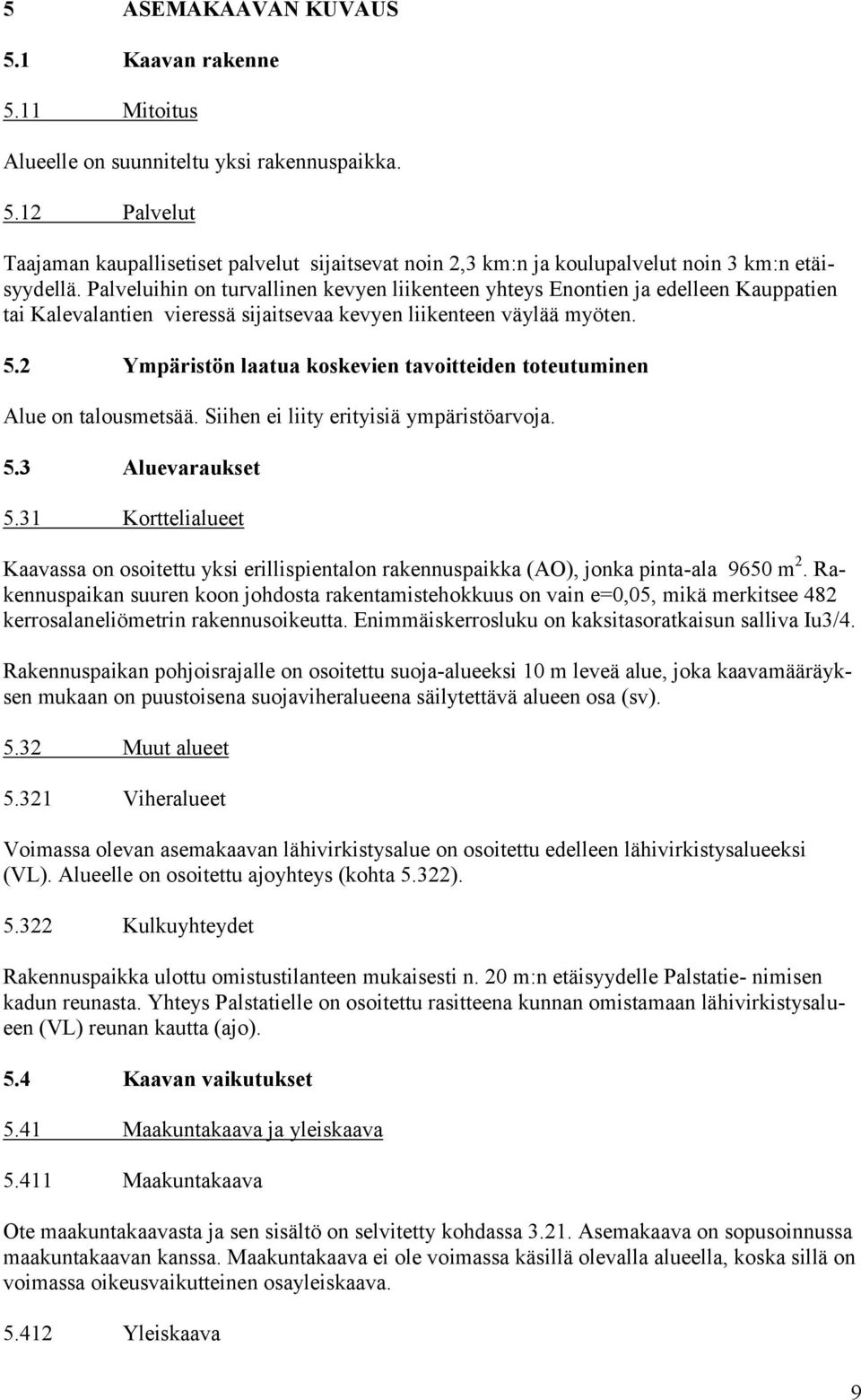 2 Ympäristön laatua koskevien tavoitteiden toteutuminen Alue on talousmetsää. Siihen ei liity erityisiä ympäristöarvoja. 5.3 Aluevaraukset 5.