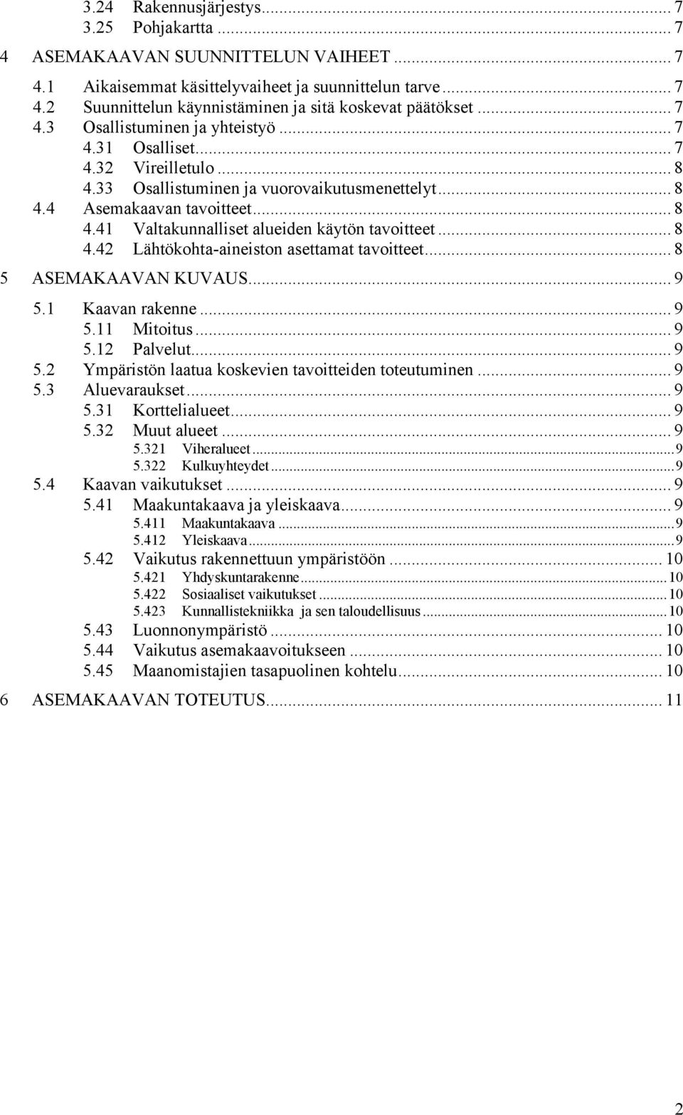 .. 8 4.42 Lähtökohta-aineiston asettamat tavoitteet... 8 5 ASEMAKAAVAN KUVAUS... 9 5.1 Kaavan rakenne... 9 5.11 Mitoitus... 9 5.12 Palvelut... 9 5.2 Ympäristön laatua koskevien tavoitteiden toteutuminen.